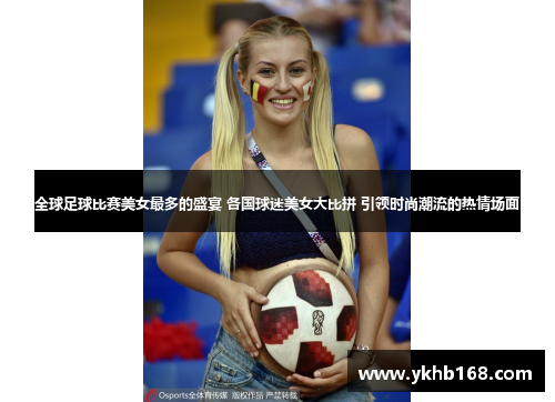 全球足球比赛美女最多的盛宴 各国球迷美女大比拼 引领时尚潮流的热情场面